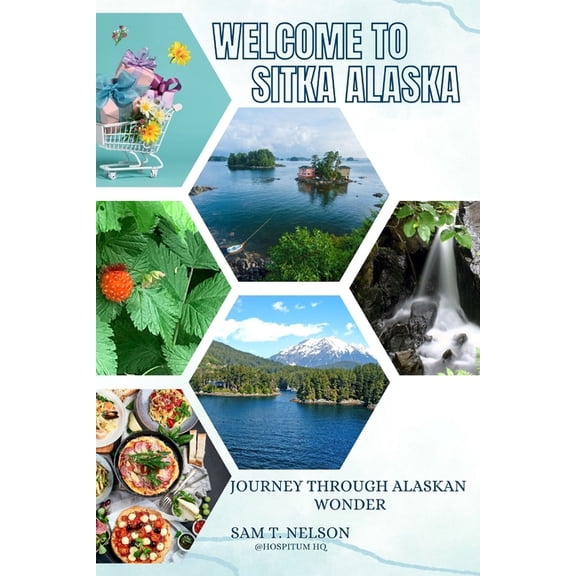 Welcome to Sitka Alaska: A Comprehensive Guide to Alaska's Coastal Gem", (Paperback)