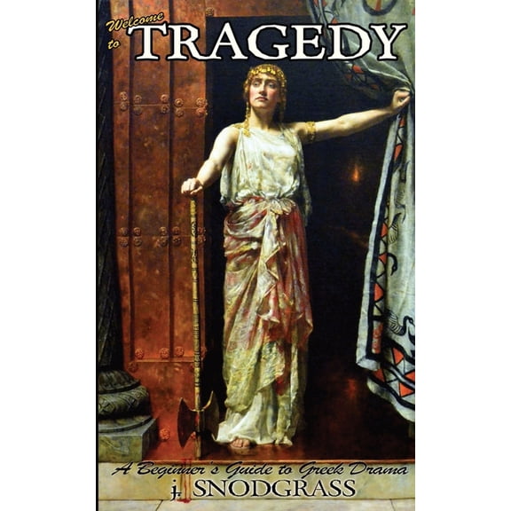 Welcome to Tragedy: A Beginner's Guide to Greek Drama, (Paperback)