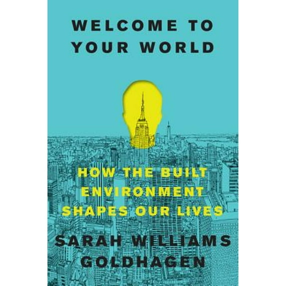 Pre-Owned Welcome to Your World: How the Built Environment Shapes Our Lives (Hardcover) 0061957801 9780061957802