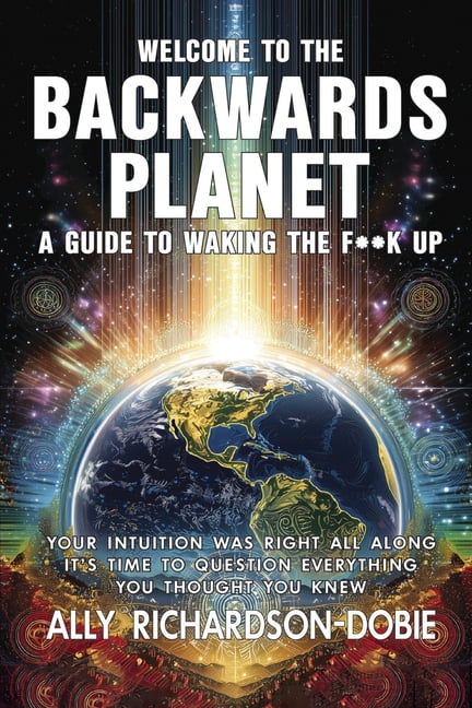 Welcome to the Backwards Planet: A Guide to Waking the F**k Up, (Paperback)