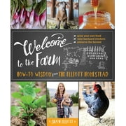 SHAYE ELLIOTT The Homesteader&apos;s Guides Welcome to the Farm: How-To Wisdom from the Elliott Homestead, (Paperback)