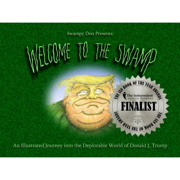 Welcome To The Swamp: An Illustrated Journey Into The Deplorable World of Donald J. Trump Paperback 1736552805 9781736552803 Swampy Don