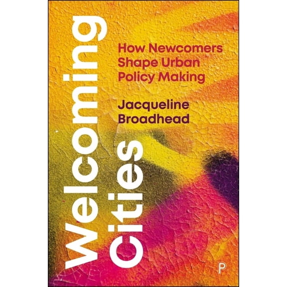 Welcoming Cities: How Newcomers Shape Urban Policy Making, (Hardcover)