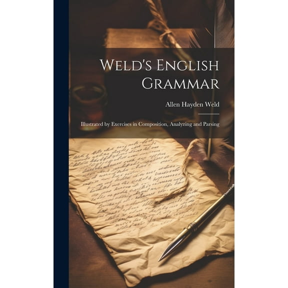 Weld's English Grammar: Illustrated by Exercises in Composition, Analyzing and Parsing (Hardcover)