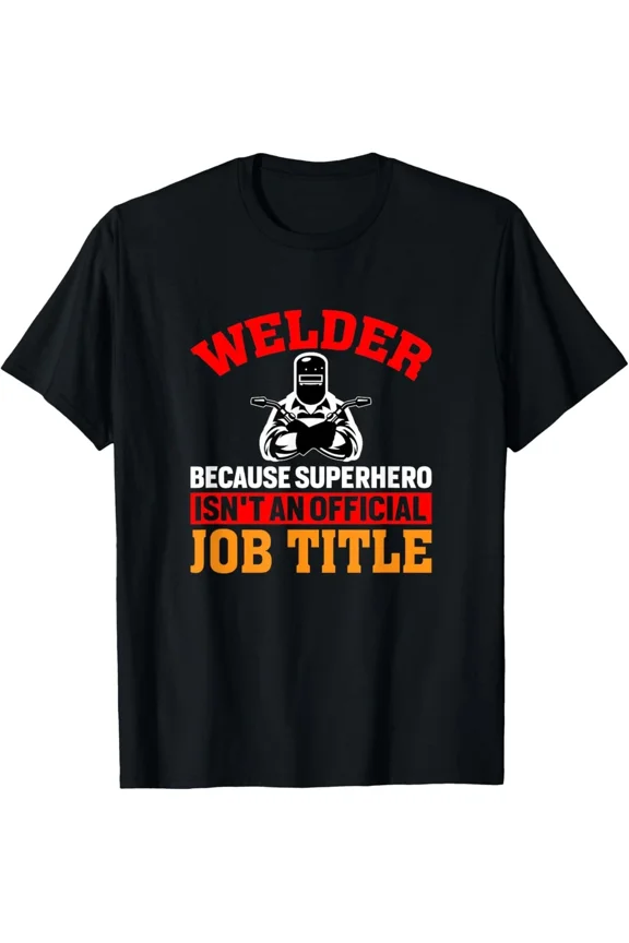 Welder Funny Saying Welding Profession Metal Work Humor Unisex T-Shirt, S-5XL