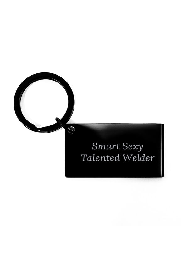 Welder Keychain Gifts from Friends for Welder Graduation - Smart Sexy Talented Welder Quote, Black Stainless Steel, Rust Resistant, 1.57 x 0.87 inches, Engraved Message