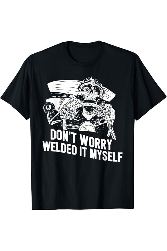 Welder Rat Rod Builder Welded It Myself Spark Torch Garage T-Shirt