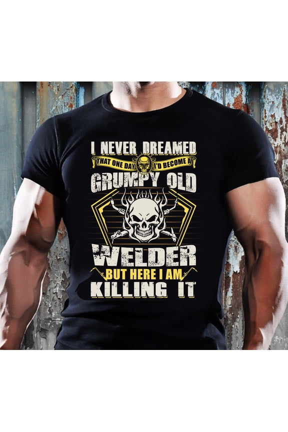 Welder Shirt | Welding Tshirt | Welder Gift | Gifts for Welders | I Never Dreamed Grumpy Old Welder Shirt