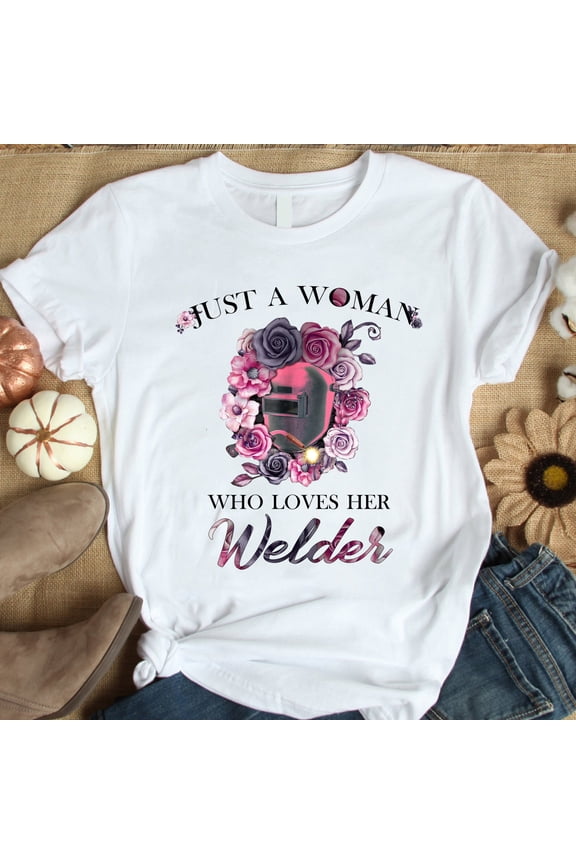 Welder Shirt | Welding Tshirt | Welder Gift | Gifts for Welders | Just A Woman Who Loves Her Welder Shirt