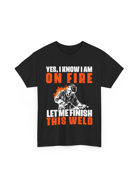 Welder Shirt, Yes I Know I Am On Fire Let Me Finish This Weld Welding Shirt