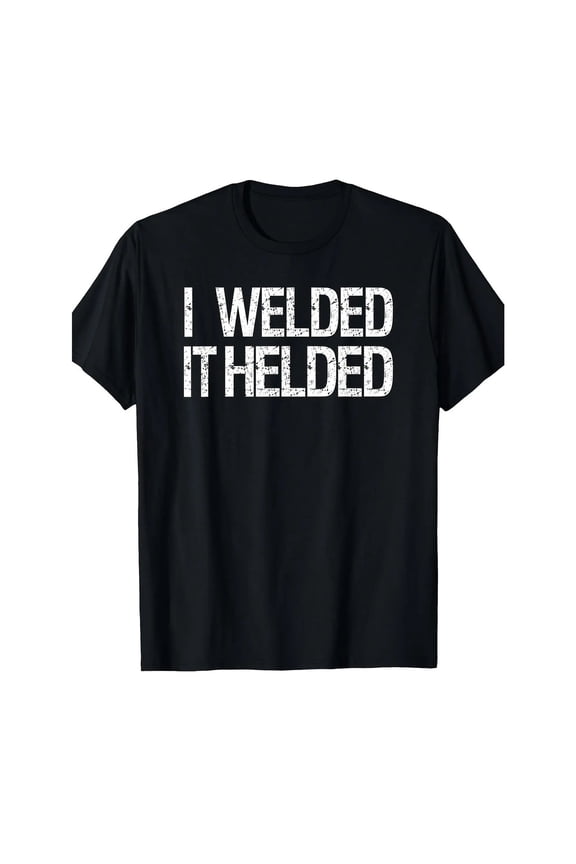 Welder T-Shirt - "I Welded It Held" Welding Apparel Heavy-Duty Soft