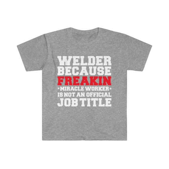 Welder because Miracle Worker not a job title Unisex T-shirt S-3XL