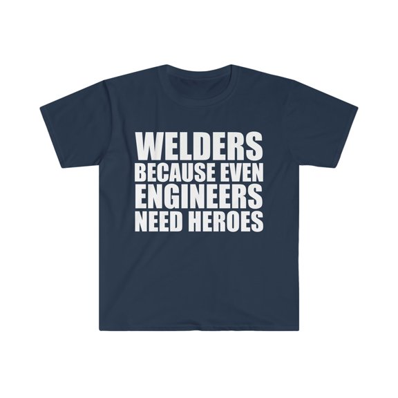 Welders because even Engineers need Heroes Unisex T-shirt S-3XL