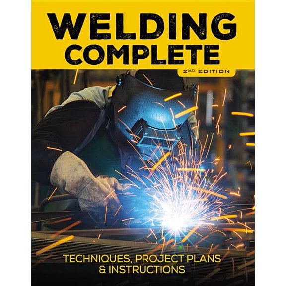 Welding Complete, 2nd Edition: Techniques, Project Plans & Instructions, (Hardcover)