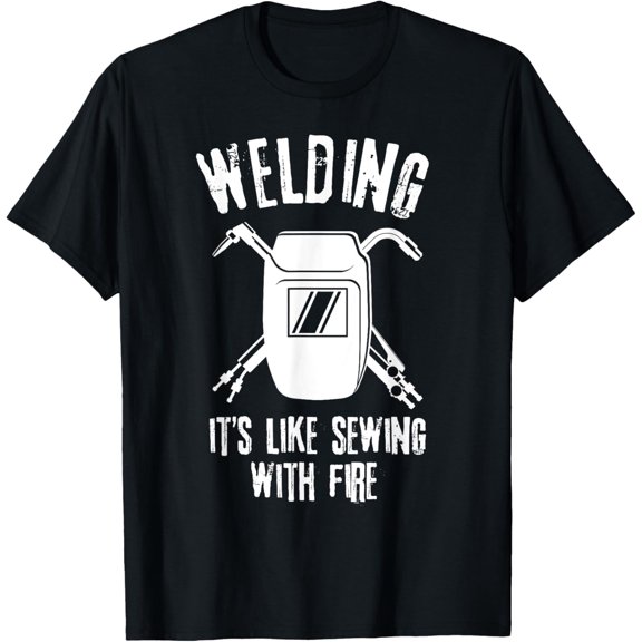 Welding It's Like Sewing With Fire TShirt Welder Shirt