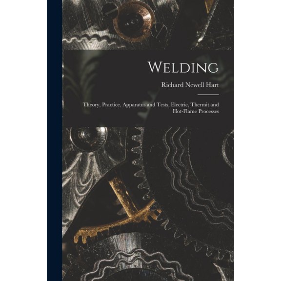 Welding: Theory, Practice, Apparatus and Tests, Electric, Thermit and Hot-Flame Processes (Paperback)