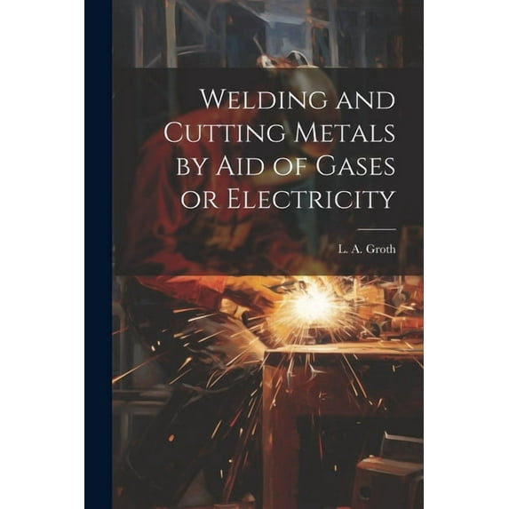 Welding and Cutting Metals by Aid of Gases or Electricity (Paperback)