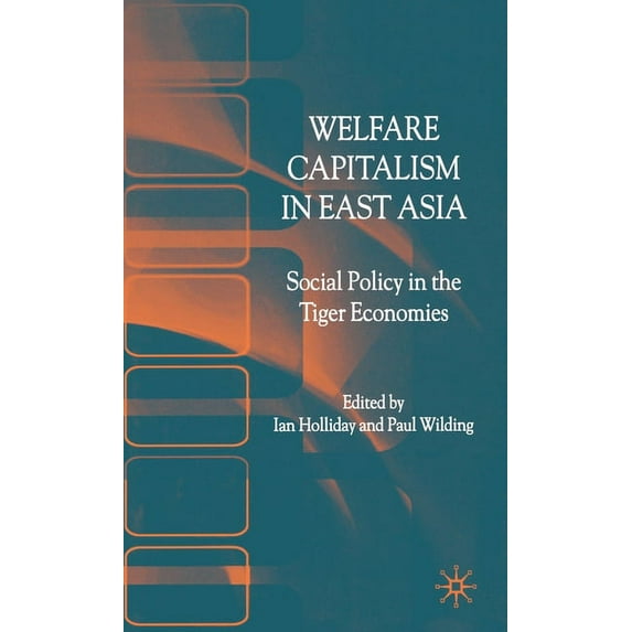Welfare Capitalism in East Asia: Social Policy in the Tiger Economies, (Hardcover)