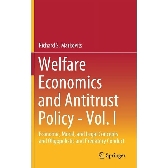 Welfare Economics and Antitrust Policy - Vol. I: Economic, Moral, and Legal Concepts and Oligopolistic and Predatory Con, (Hardcover)