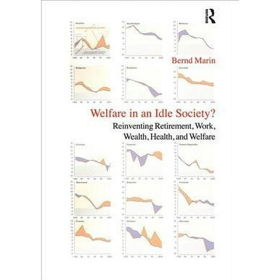 Welfare in an Idle Society? : Reinventing Retirement, Work, Wealth, Health and Welfare: A Primer on Re-Designing Social Security to Cope with Global Ageing and 21st Century Pension Future: Austria as