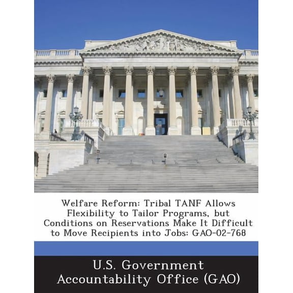Welfare Reform : Tribal Tanf Allows Flexibility to Tailor Programs, But Conditions on Reservations Make It Difficult to Move Recipients (Paperback)