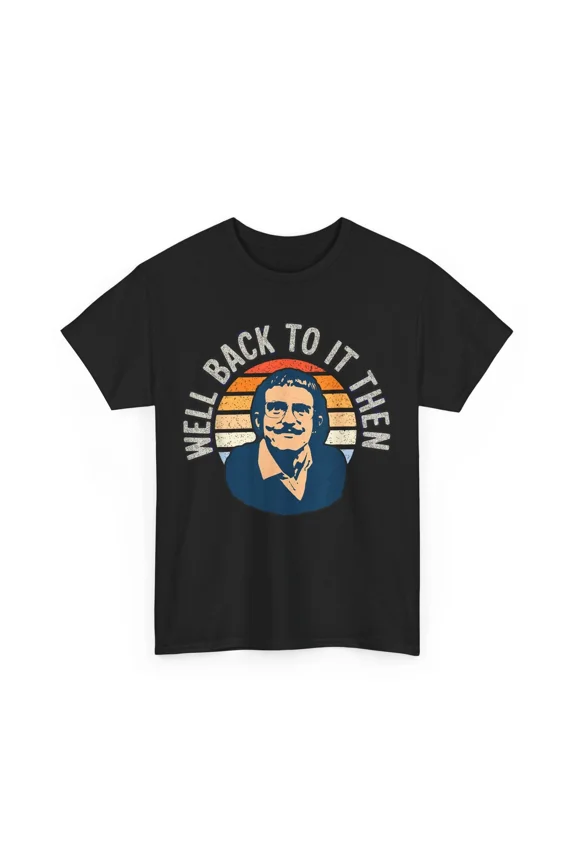 Well Back To It Then, Chit Funny, Motivational Design Shirt BLACK Unisex S-5XL Shirt