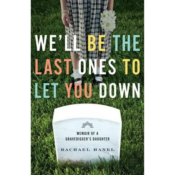 Pre-Owned We'll Be the Last Ones to Let You Down: Memoir of a Gravedigger's Daughter (Paperback) 0816683468 9780816683468