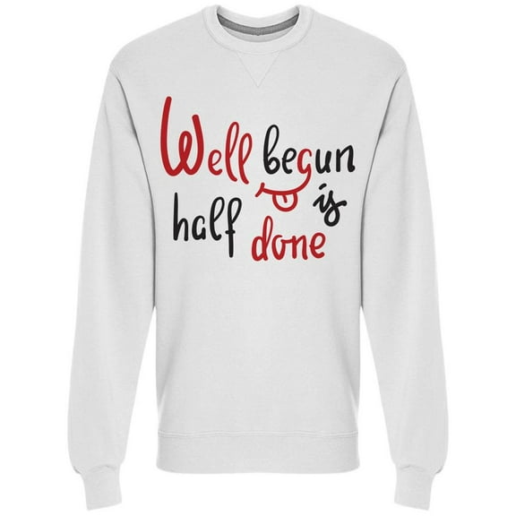 Well Begun Is Half Done Funny  Sweatshirt Men -Image by Shutterstock, Male XX-Large