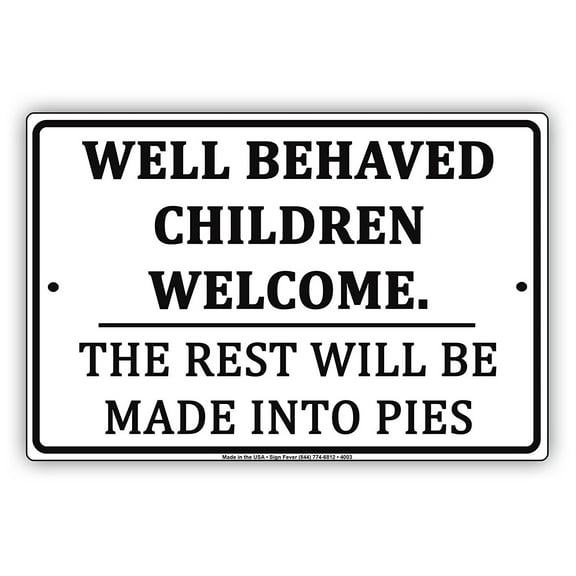 Well Behaved Children Welcome The Rest Will Be Made Into Pies Humor Jokes Funny Notice Aluminum Metal Sign 8"x12" Plate