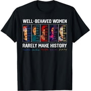 Well Behaved Women Rarely Make History Female Empowerment T-Shirt