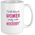 thumbnail image 1 of Well Behaved Women Rarely Make History Mug Ceramic Coffee Mug, Tea Cup 15 oz, 1 of 4