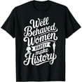 thumbnail image 1 of Well Behaved Women Rarely Make History T-Shirt, 1 of 4