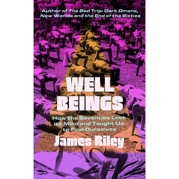 Well Beings: How the Seventies Lost Its Mind and Taught Us to Find Ourselves, (Paperback)