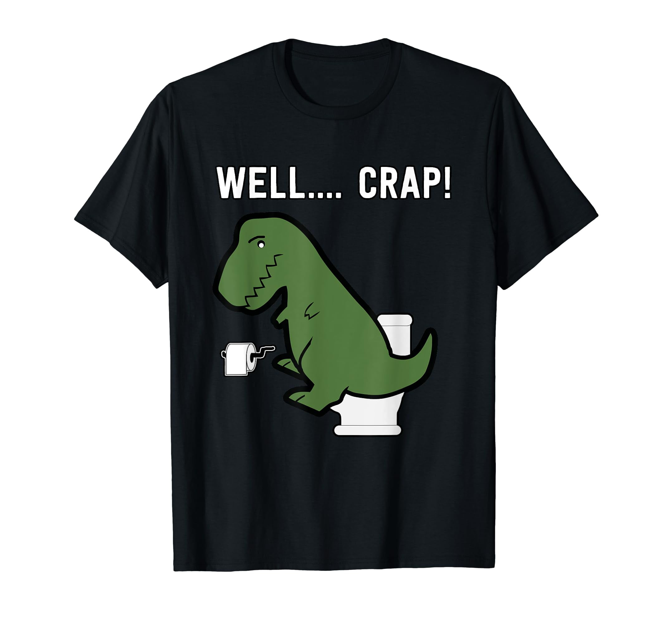 Well Crap Funny T-Rex I T Rex Problems I Funny Dinsosaur T-Shirt ...