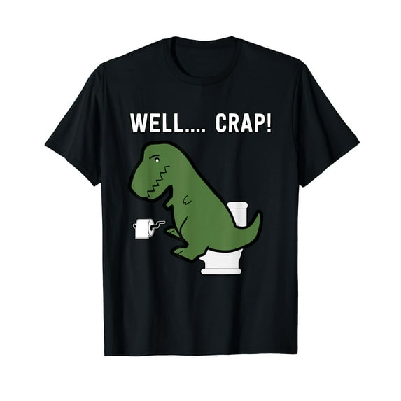Well Crap Funny T-Rex I T Rex Problems I Funny Dinsosaur T-Shirt