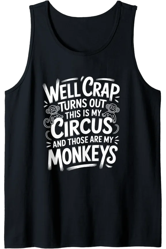 Well Crap Turns Out This Is My Circus Monkeys Quote Tank Top Size S-3XL