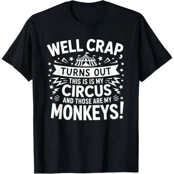 Well Crap Turns Out This Is My Circus Those Are My Monkeys T-Shirt