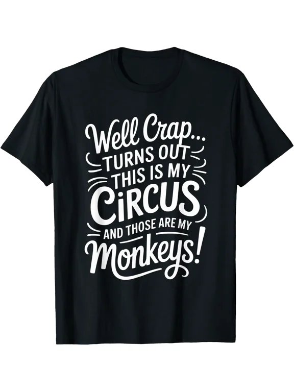 Well Crap Turns Out This is My Circus Monkeys Funny Quote T-Shirt