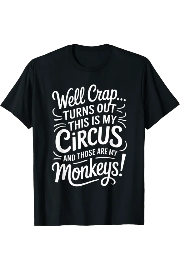 Well Crap Turns Out This is My Circus Monkeys Funny Quote T-Shirt