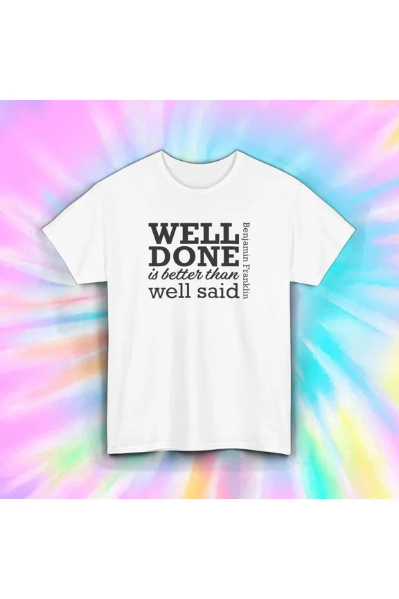 Well Done Is Better Than Well Said Shirt Benjamin Franklin Quote T-Shirt