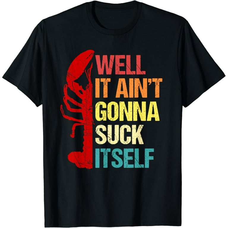 Funny It Ain't Gonna Suck Itself Crawfish Cajun T Shirt Funny It Ain't Gonna Suck Itself Crawfish Cajun T Shirt
