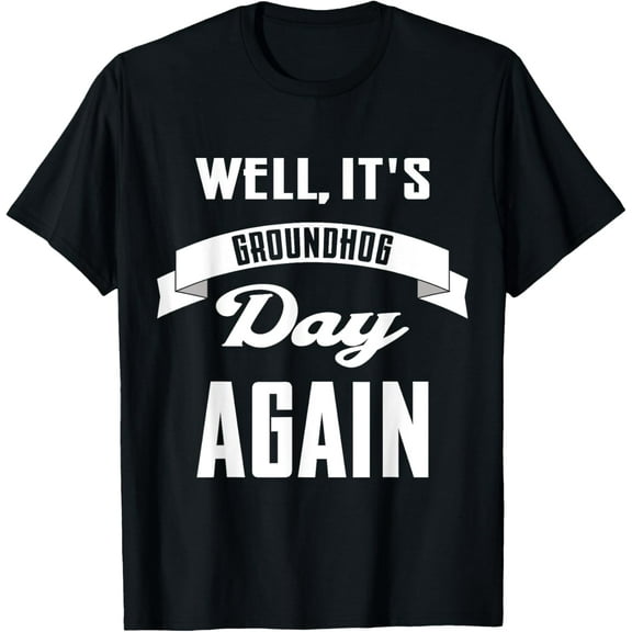 Well It's Groundhog Day Again Funny Groundhog T-Shirt Shirts