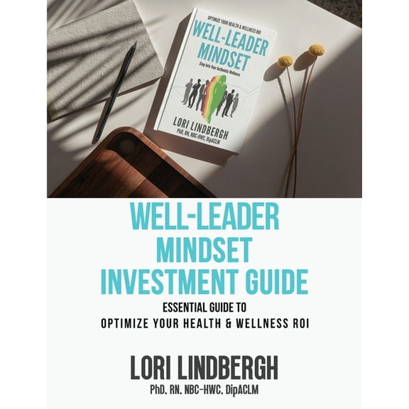 Well-Leader Mindset Investment Guide: the Essential Guide to Optimize Your Health and Wellness ROI, (Paperback)