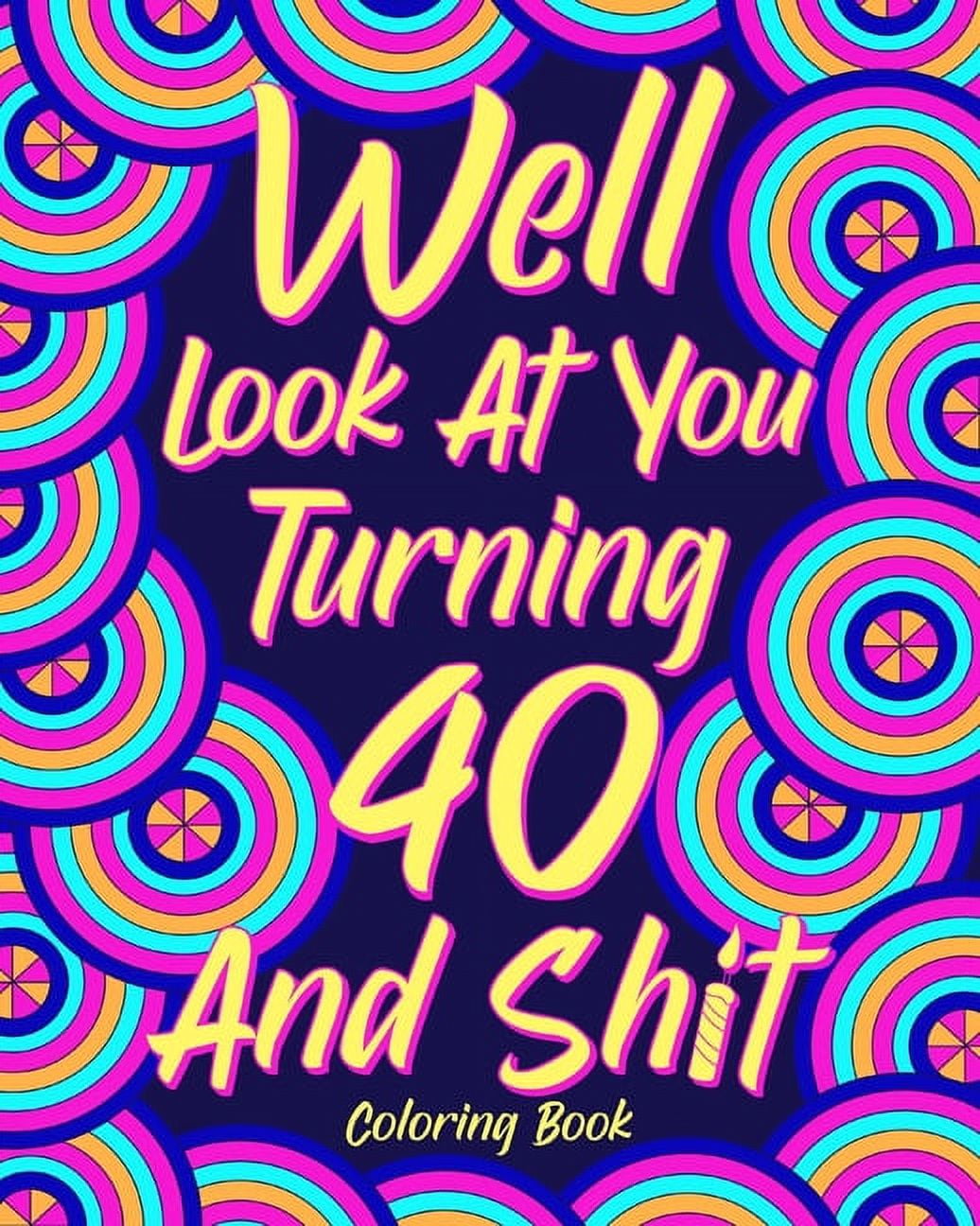 Well Look at You Turning 40 and Shit Coloring Book: 40th Birthday Gift for Her, Birthday Quotes Coloring Book, Activity , (Paperback)