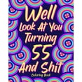 thumbnail image 1 of Well Look at You Turning 55 and Shit: Coloring Book for Adults, 55th Birthday Gift for Her, Sarcasm Quotes Coloring, (Paperback), 1 of 1