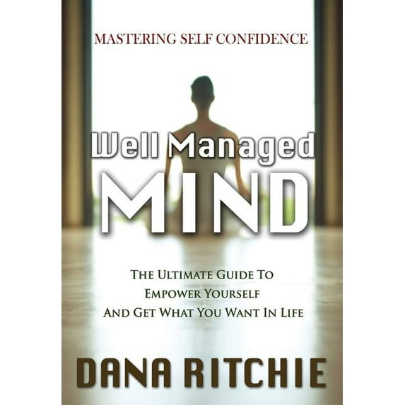 Well Managed Mind: The Ultimate Guide To Empower Yourself & Get What You Want In Life (Hardcover)