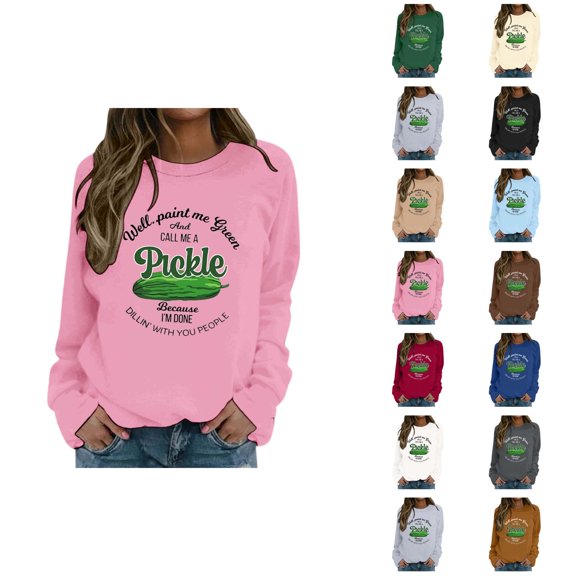 Well Paint Me Green And Call Me A Pickle Because I'm Done Dillin’With You People Sweatshirts for Women Pullover Tops