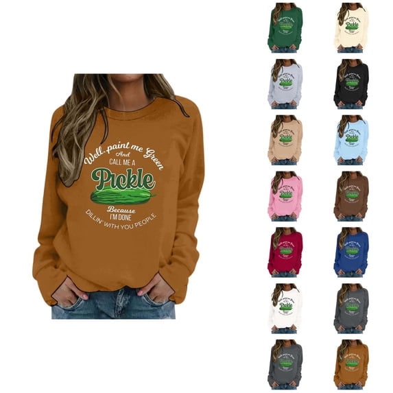 Well Paint Me Green And Call Me A Pickle Because I'm Done Dillin’With You People Sweatshirts for Women Pullover Tops