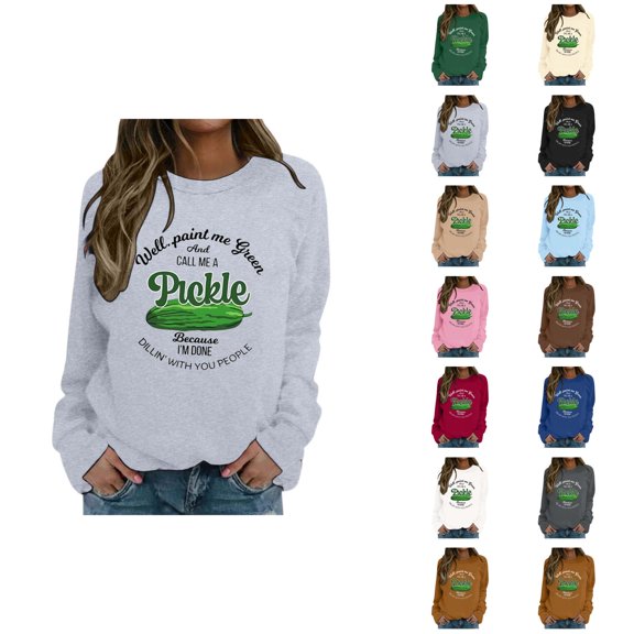 Well Paint Me Green And Call Me A Pickle Because I'm Done Dillin’With You People Sweatshirts for Women Pullover Tops