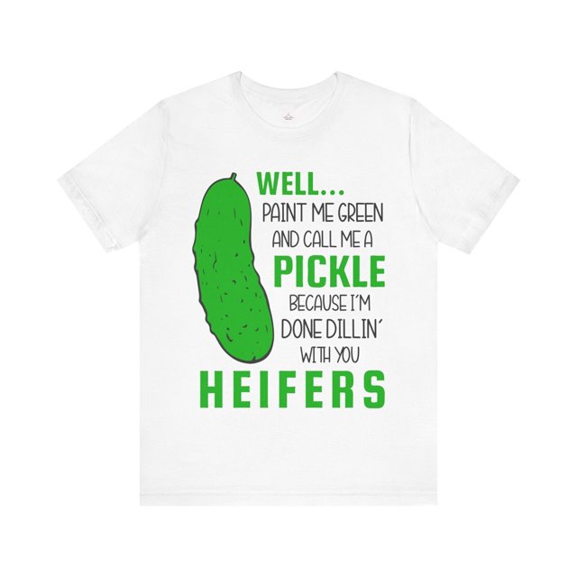 Well Paint Me Green And Call Me A Pickle... Unisex Jersey Short Sleeve